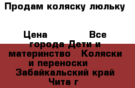  Продам коляску люльку › Цена ­ 12 000 - Все города Дети и материнство » Коляски и переноски   . Забайкальский край,Чита г.